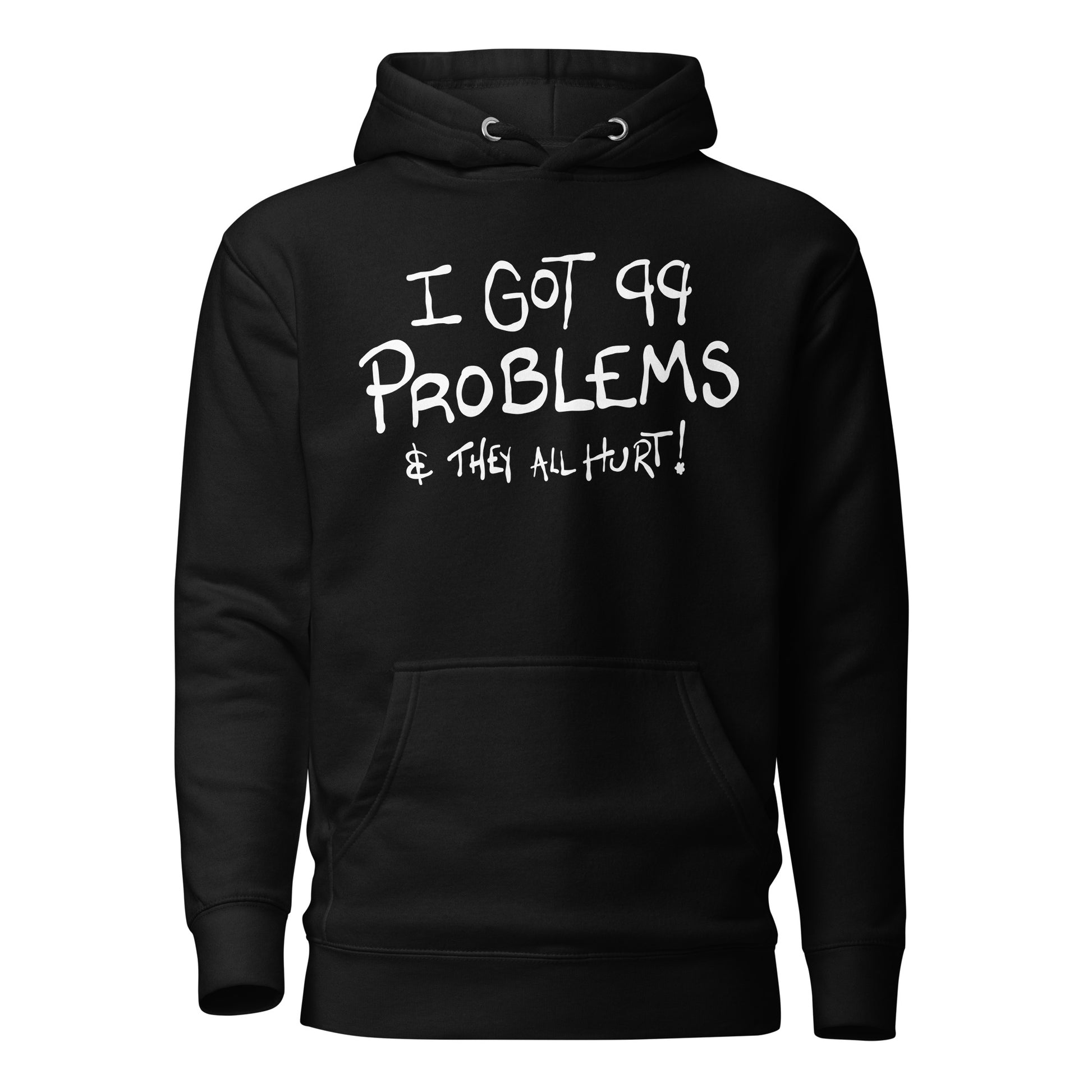 Black hoodie with white text 'I GOT 99 PROBLEMS & THEY ALL HURT!' on a white background